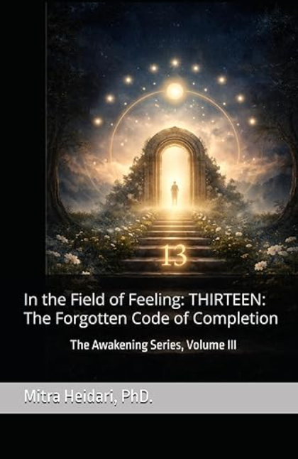 In the Field of Feeling: THIRTEEN: The Forgotten Code of Completion: The Awakening Series, Volume III